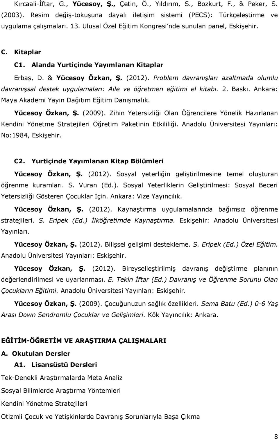 Problem davranışları azaltmada olumlu davranışsal destek uygulamaları: Aile ve öğretmen eğitimi el kitabı. 2. Baskı. Ankara: Maya Akademi Yayın Dağıtım Eğitim Danışmalık. Yücesoy Özkan, Ş. (2009).