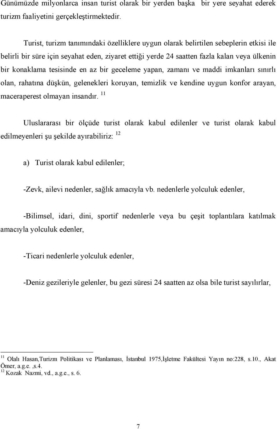 tesisinde en az bir geceleme yapan, zamanõ ve maddi imkanlarõ sõnõrlõ olan, rahatõna düşkün, gelenekleri koruyan, temizlik ve kendine uygun konfor arayan, maceraperest olmayan insandõr.