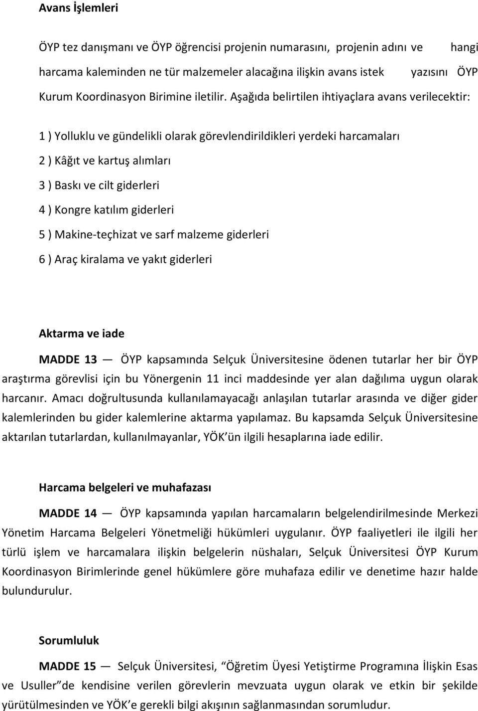 Aşağıda belirtilen ihtiyaçlara avans verilecektir: 1 ) Yolluklu ve gündelikli olarak görevlendirildikleri yerdeki harcamaları 2 ) Kâğıt ve kartuş alımları 3 ) Baskı ve cilt giderleri 4 ) Kongre