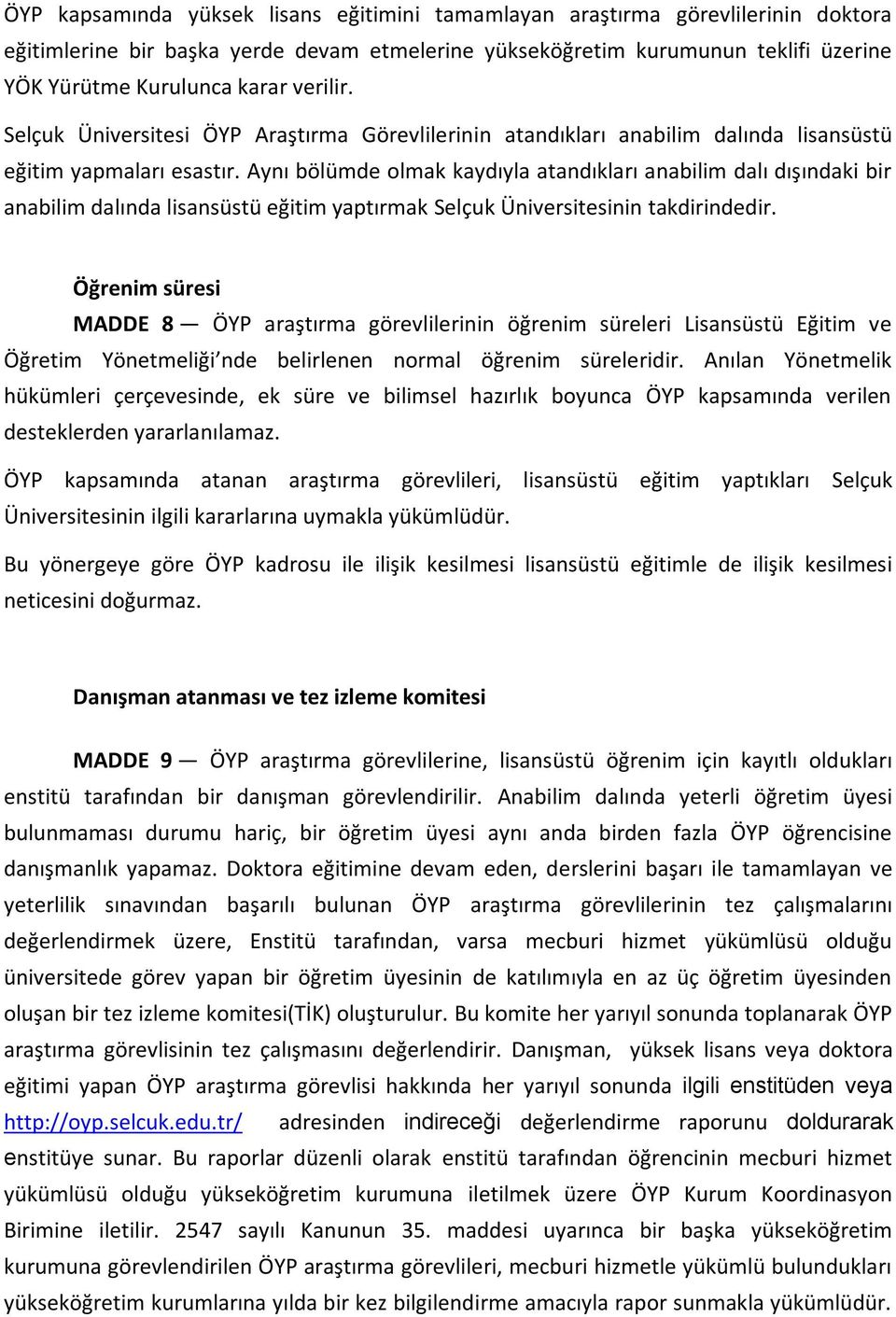 Aynı bölümde olmak kaydıyla atandıkları anabilim dalı dışındaki bir anabilim dalında lisansüstü eğitim yaptırmak Selçuk Üniversitesinin takdirindedir.