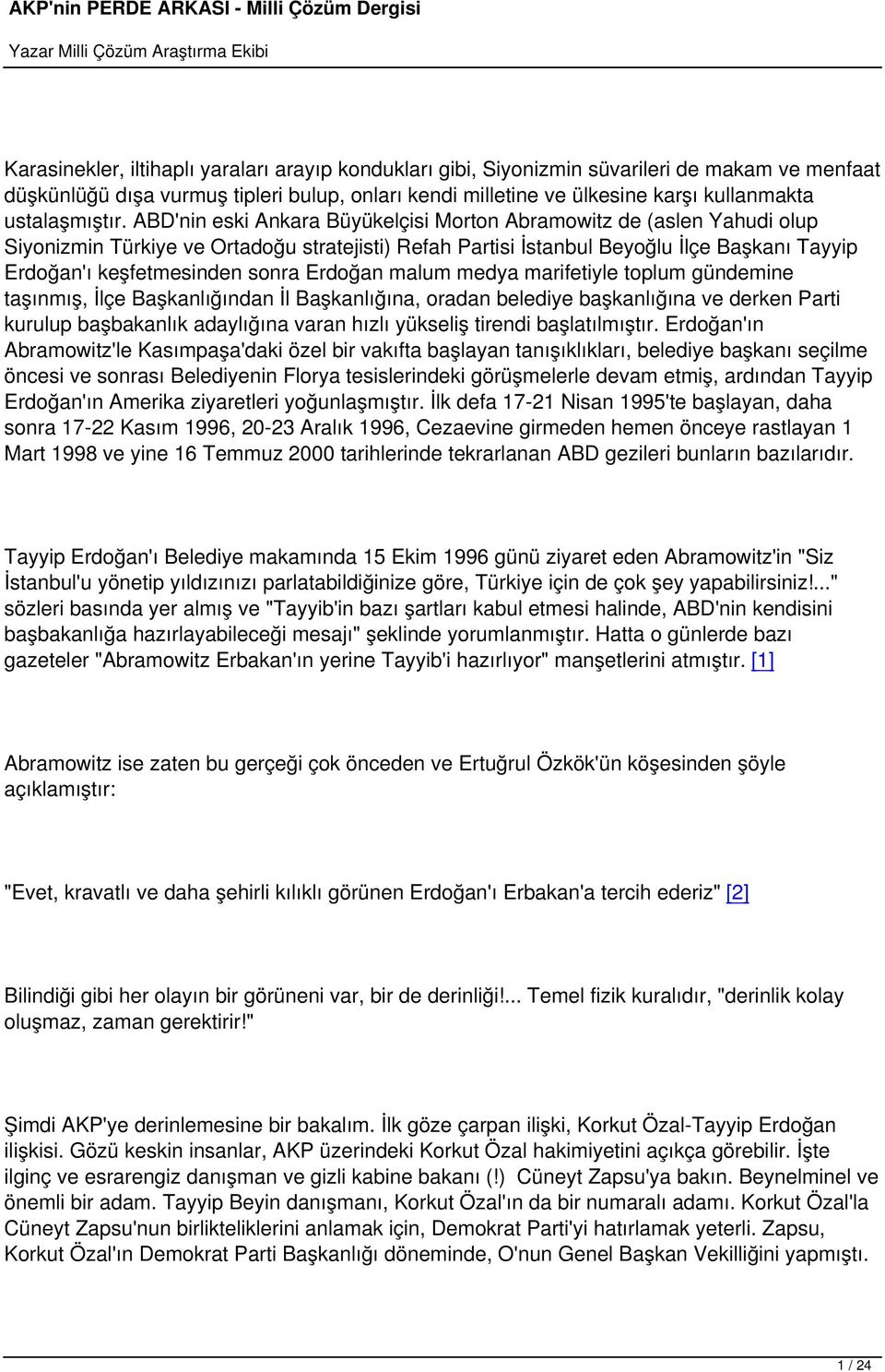ABD'nin eski Ankara Büyükelçisi Morton Abramowitz de (aslen Yahudi olup Siyonizmin Türkiye ve Ortadoğu stratejisti) Refah Partisi İstanbul Beyoğlu İlçe Başkanı Tayyip Erdoğan'ı keşfetmesinden sonra