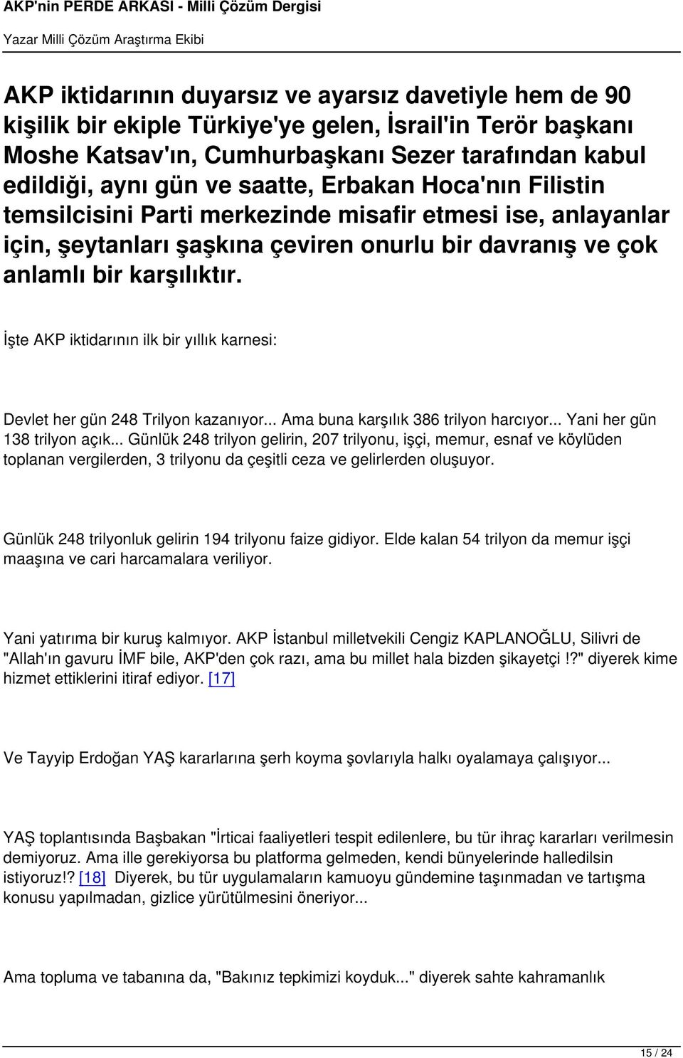 İşte AKP iktidarının ilk bir yıllık karnesi: Devlet her gün 248 Trilyon kazanıyor... Ama buna karşılık 386 trilyon harcıyor... Yani her gün 138 trilyon açık.