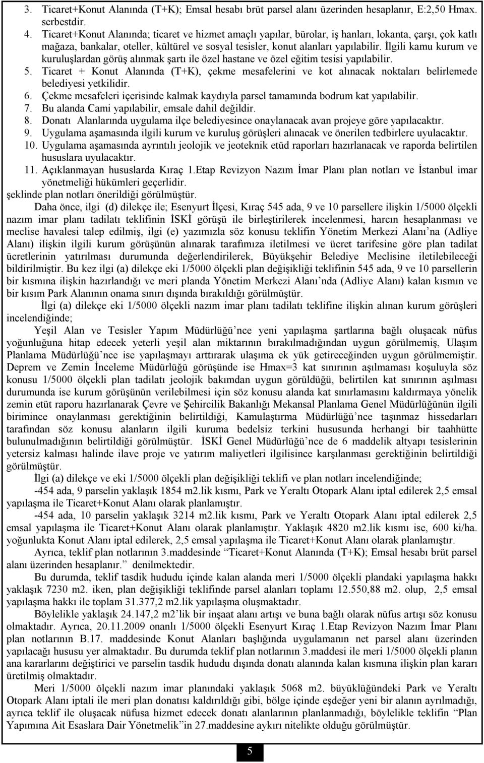 İlgili kamu kurum ve kuruluşlardan görüş alınmak şartı ile özel hastane ve özel eğitim tesisi yapılabilir. 5.