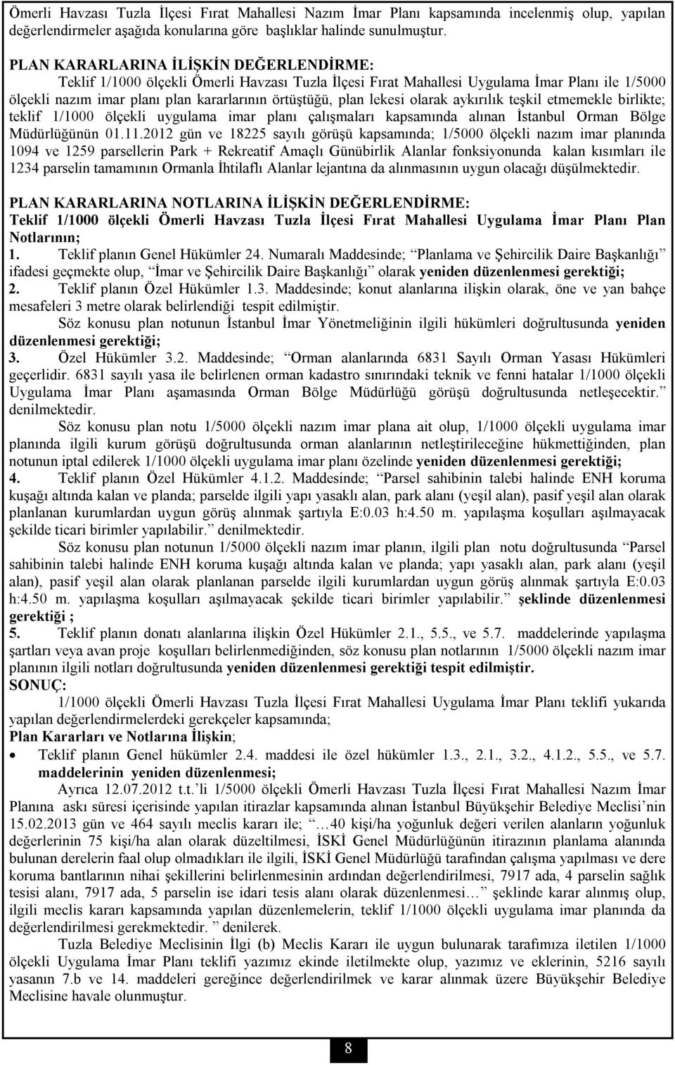 lekesi olarak aykırılık teşkil etmemekle birlikte; teklif 1/1000 ölçekli uygulama imar planı çalışmaları kapsamında alınan İstanbul Orman Bölge Müdürlüğünün 01.11.