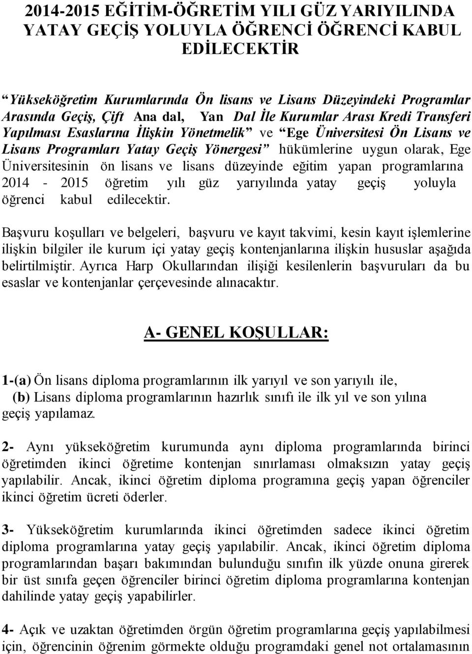 Üniversitesinin ön lisans ve lisans düzeyinde eğitim yapan programlarına 2014-2015 öğretim yılı güz yarıyılında yatay geçiş yoluyla öğrenci kabul edilecektir.