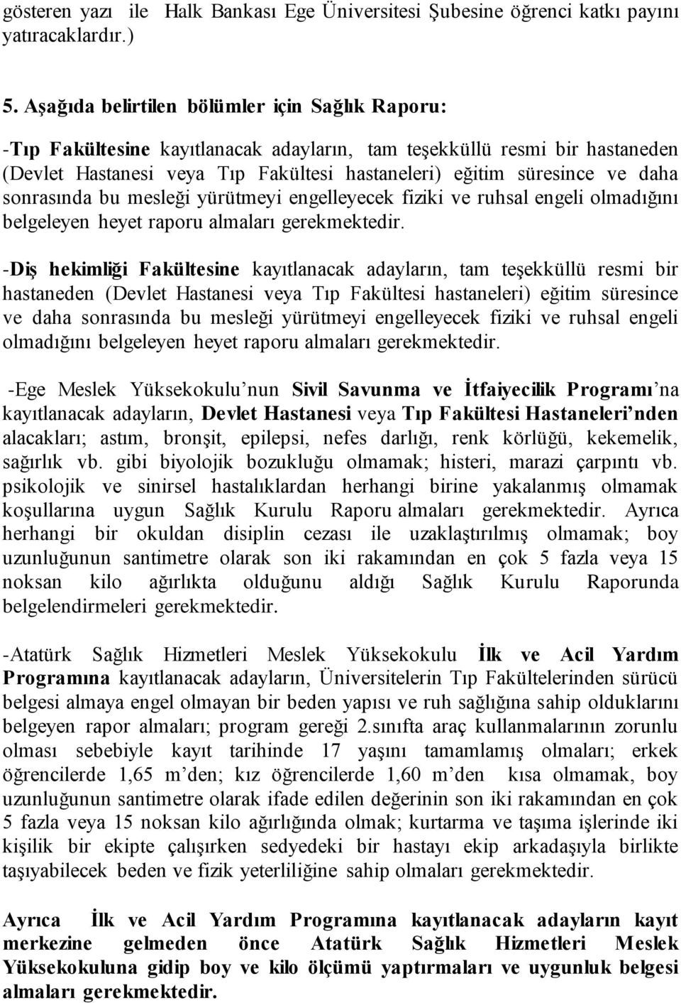 sonrasında bu mesleği yürütmeyi engelleyecek fiziki ve ruhsal engeli olmadığını belgeleyen heyet raporu almaları gerekmektedir.