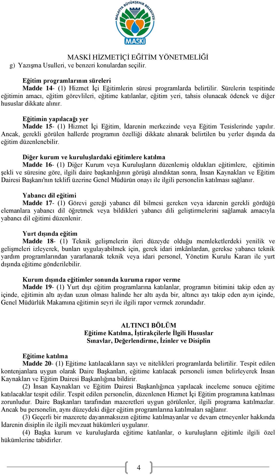 Eğitimin yapılacağı yer Madde 15- (1) Hizmet İçi Eğitim, İdarenin merkezinde veya Eğitim Tesislerinde yapılır.