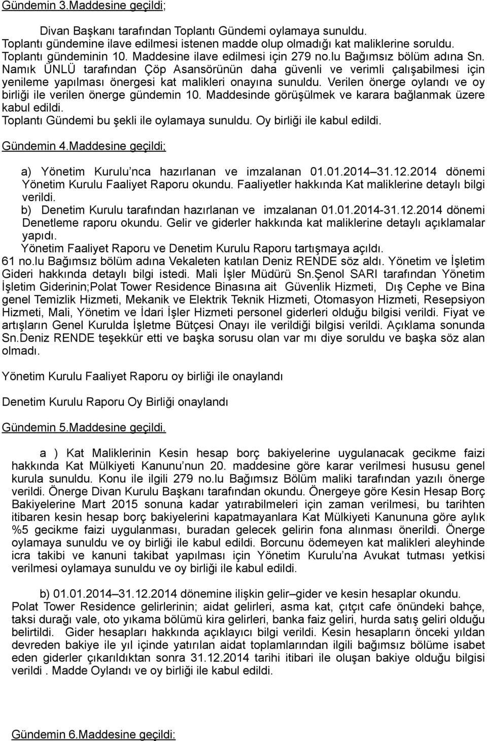 Namık ÜNLÜ tarafından Çöp Asansörünün daha güvenli ve verimli çalışabilmesi için yenileme yapılması önergesi kat malikleri onayına sunuldu.