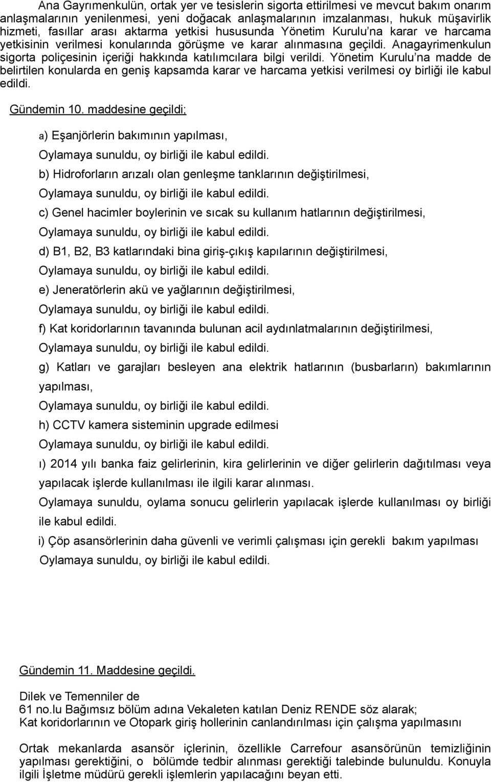 Anagayrimenkulun sigorta poliçesinin içeriği hakkında katılımcılara bilgi verildi.