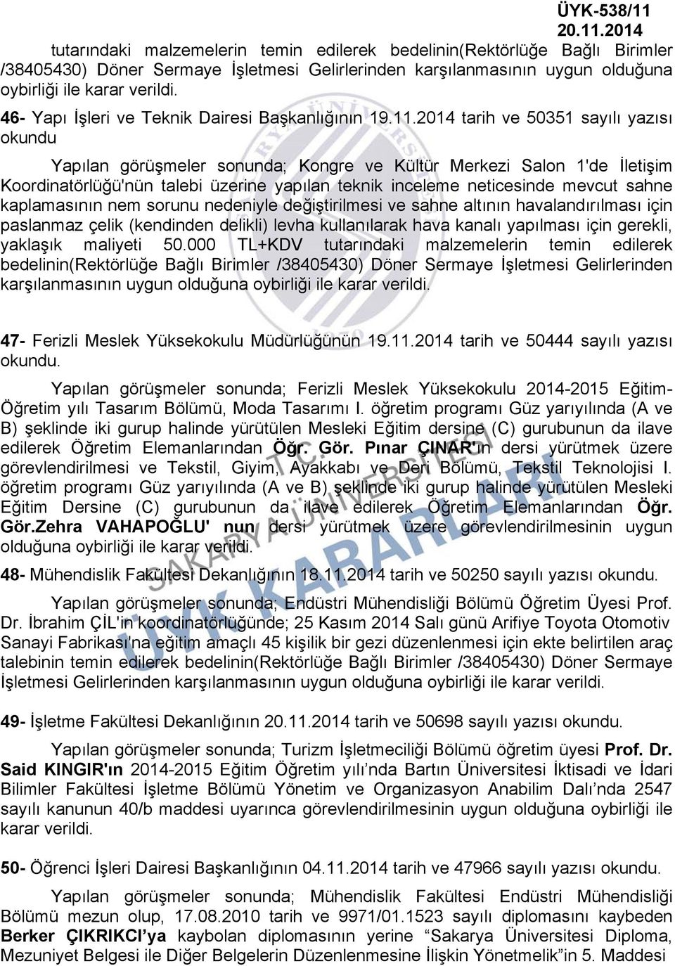 2014 tarih ve 50351 sayılı yazısı okundu Yapılan görüşmeler sonunda; Kongre ve Kültür Merkezi Salon 1'de İletişim Koordinatörlüğü'nün talebi üzerine yapılan teknik inceleme neticesinde mevcut sahne