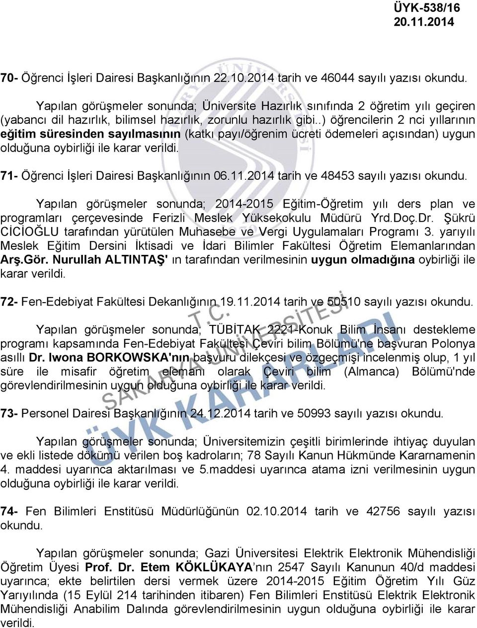 .) öğrencilerin 2 nci yıllarının eğitim süresinden sayılmasının (katkı payı/öğrenim ücreti ödemeleri açısından) uygun 71- Öğrenci İşleri Dairesi Başkanlığının 06.11.