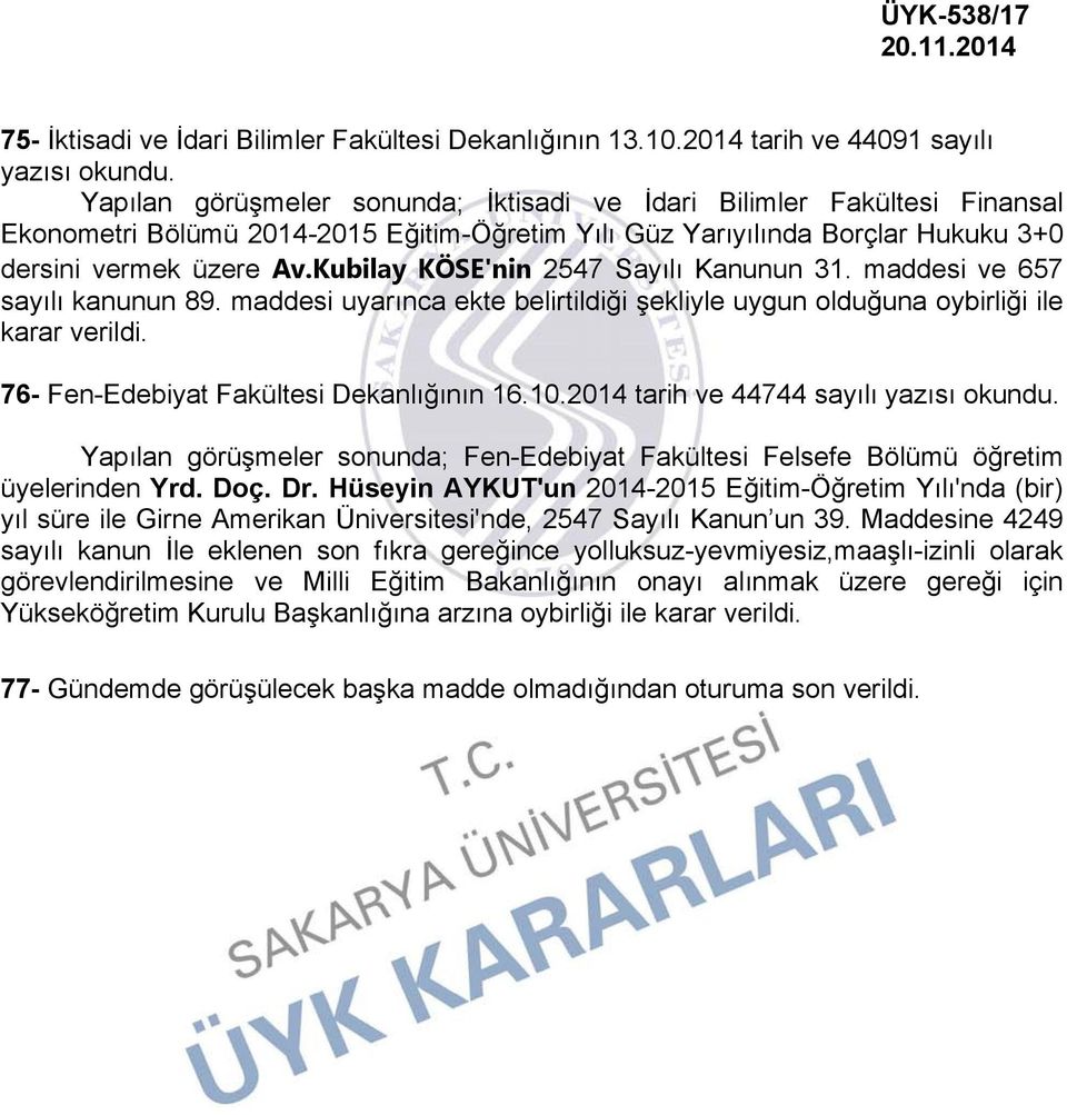 vermek üzere Av.Kubilay KÖSE'nin 2547 Sayılı Kanunun 31. maddesi ve 657 sayılı kanunun 89. maddesi uyarınca ekte belirtildiği şekliyle uygun olduğuna oybirliği ile karar verildi.