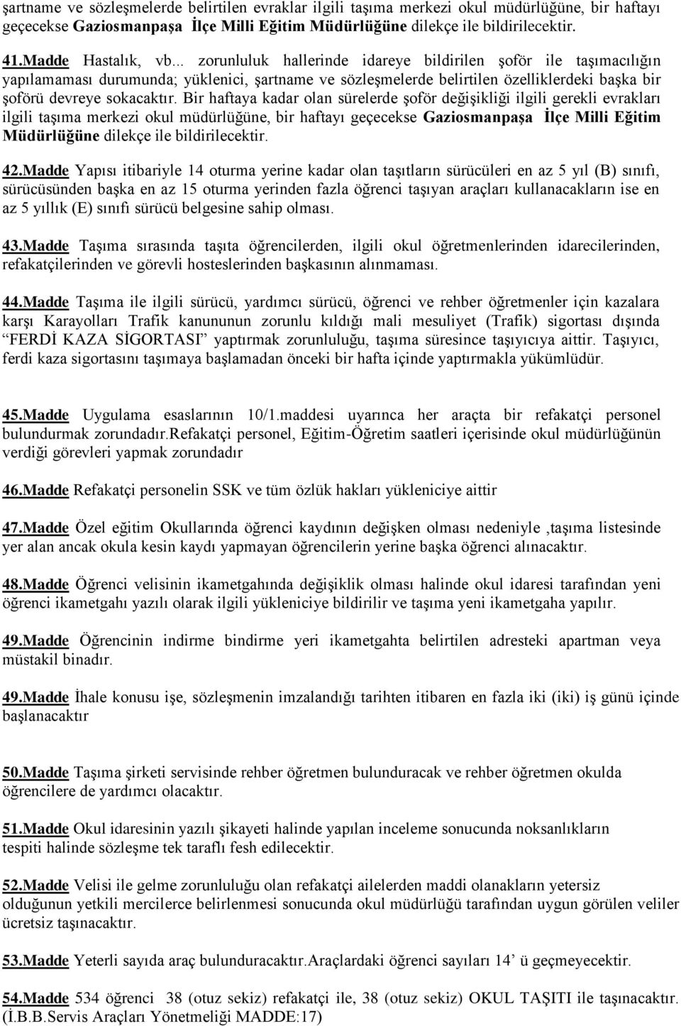 .. zorunluluk hallerinde idareye bildirilen şoför ile taşımacılığın yapılamaması durumunda; yüklenici, şartname ve sözleşmelerde belirtilen özelliklerdeki başka bir şoförü devreye sokacaktır.