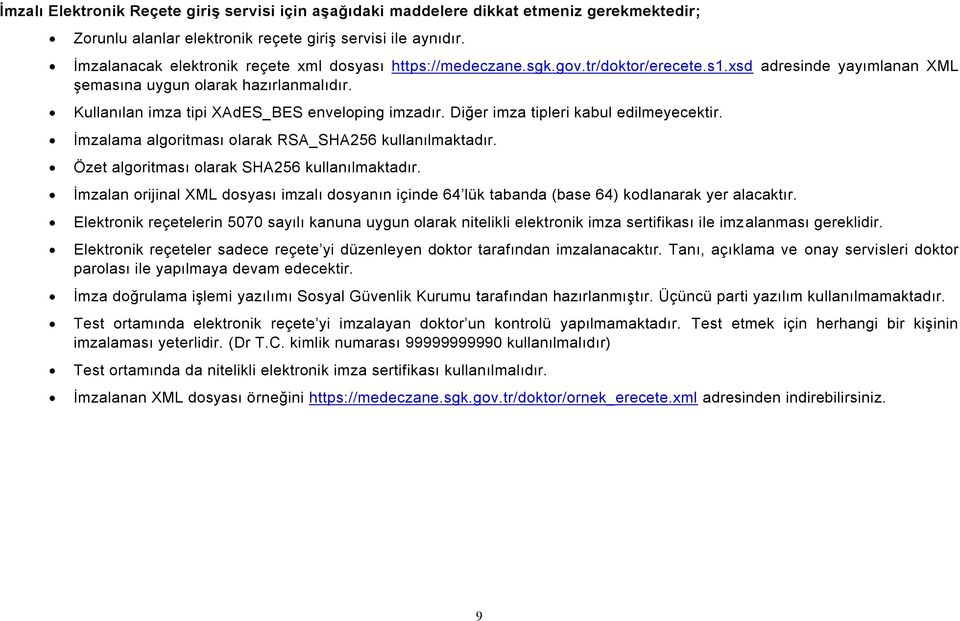 Kullanılan imza tipi XAdES_BES enveloping imzadır. Diğer imza tipleri kabul edilmeyecektir. İmzalama algoritması olarak RSA_SHA256 kullanılmaktadır. Özet algoritması olarak SHA256 kullanılmaktadır.