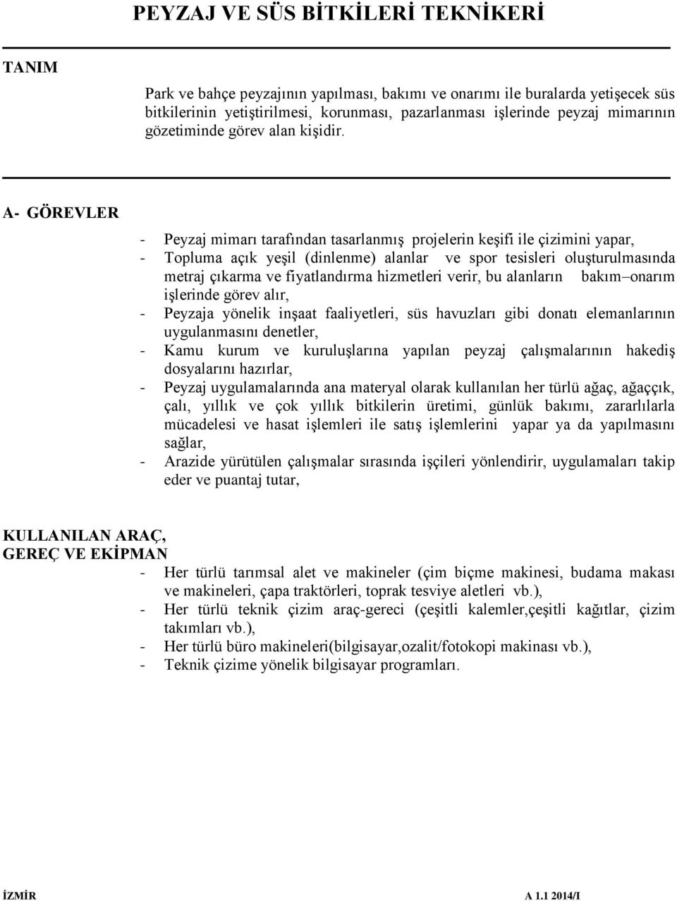 hizmetleri verir, bu alanların bakım onarım işlerinde görev alır, - Peyzaja yönelik inşaat faaliyetleri, süs havuzları gibi donatı elemanlarının uygulanmasını denetler, - Kamu kurum ve kuruluşlarına