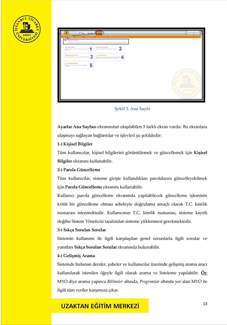 kullanabilir. 2-) Parola Güncelleme Tüm kullanıcılar, sisteme girişte kullandıkları parolalarını güncelleyebilmek için Parola Güncelleme ekranını kullanabilir.