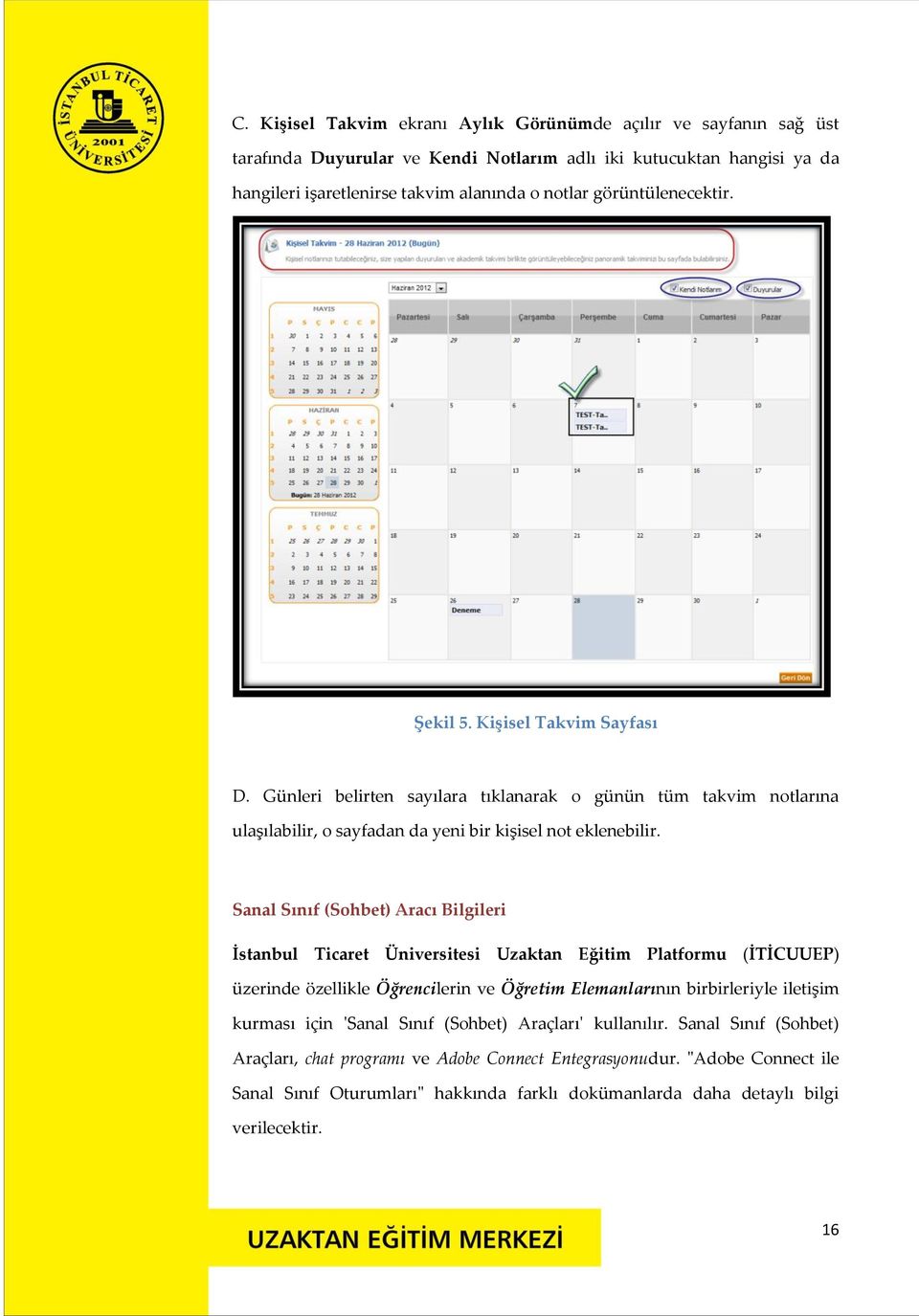 Sanal Sınıf (Sohbet) Aracı Bilgileri İstanbul Ticaret Üniversitesi Uzaktan Eğitim Platformu (İTİCUUEP) üzerinde özellikle Öğrencilerin ve Öğretim Elemanlarının birbirleriyle iletişim kurması için