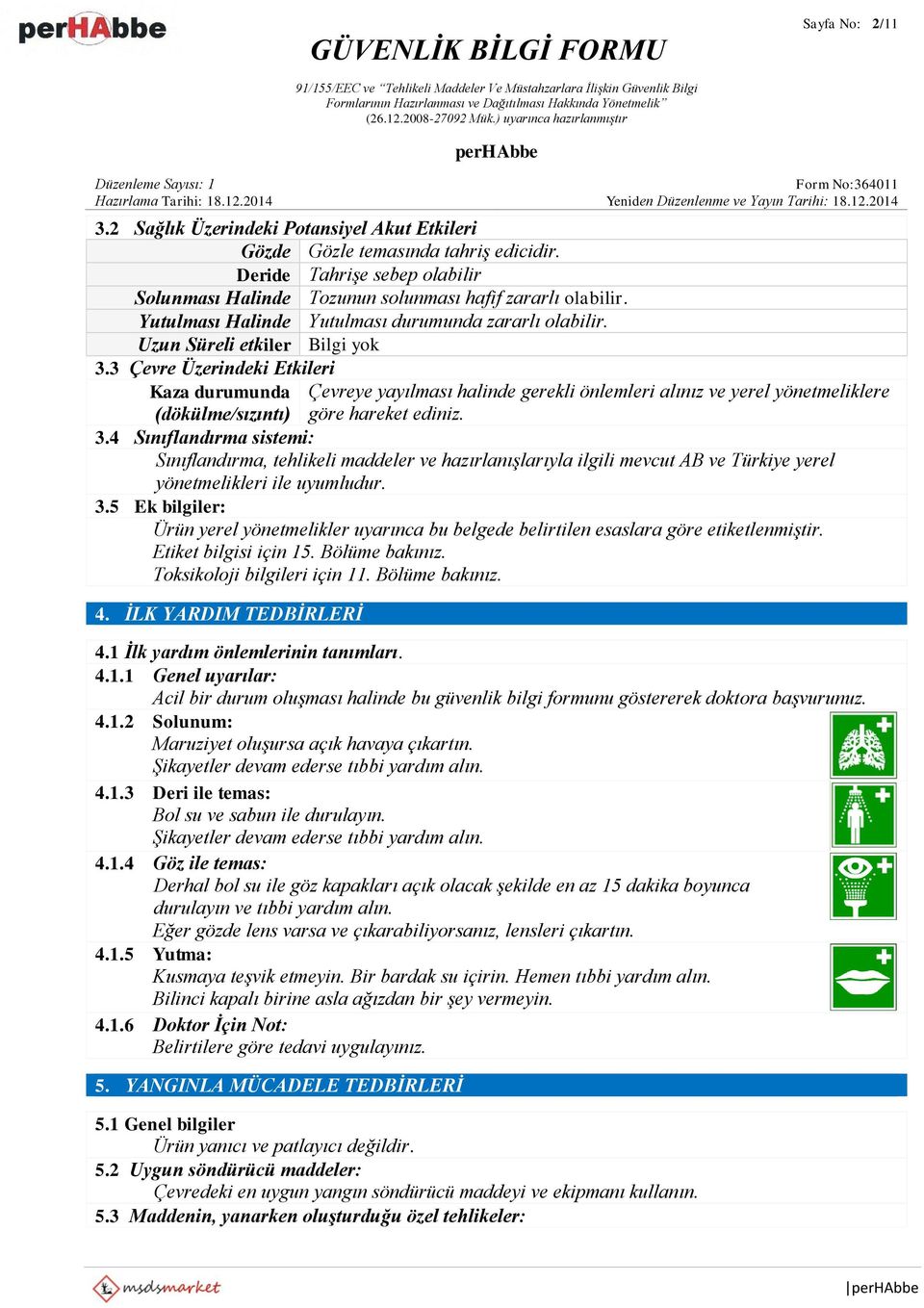 3 Çevre Üzerindeki Etkileri Kaza durumunda Çevreye yayılması halinde gerekli önlemleri alınız ve yerel yönetmeliklere (dökülme/sızıntı) göre hareket ediniz. 3.