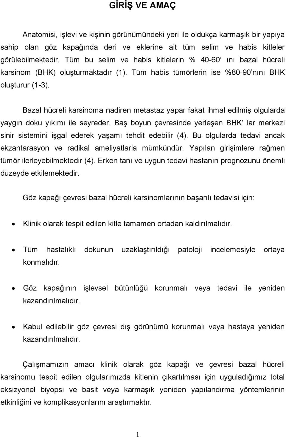 Bazal hücreli karsinoma nadiren metastaz yapar fakat ihmal edilmiş olgularda yaygın doku yıkımı ile seyreder.