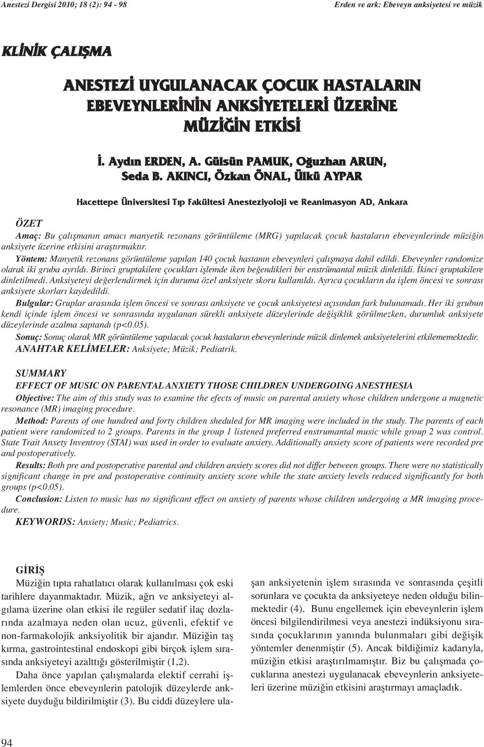 hastalar n ebeveynlerinde müzi in anksiyete üzerine etkisini araflt rmakt r. Yöntem: Manyetik rezonans görüntüleme yap lan 140 çocuk hastan n ebeveynleri çal flmaya dahil edildi.