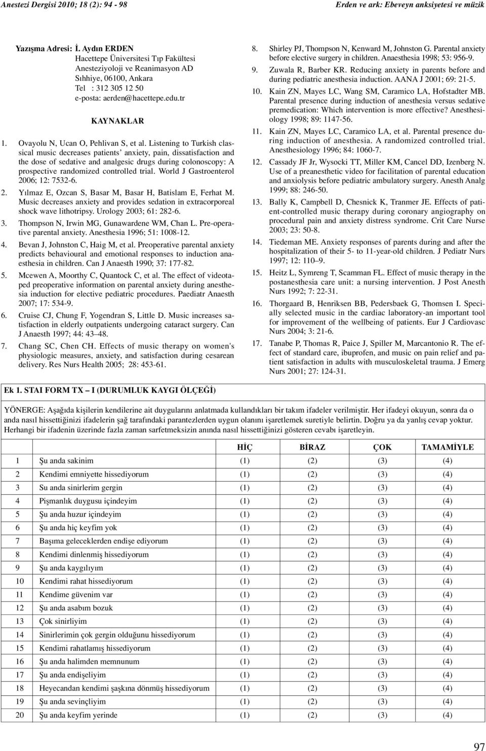 Listening to Turkish classical music decreases patients anxiety, pain, dissatisfaction and the dose of sedative and analgesic drugs during colonoscopy: A prospective randomized controlled trial.