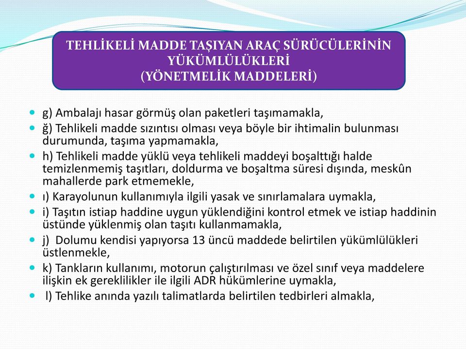 etmemekle, ı) Karayolunun kullanımıyla ilgili yasak ve sınırlamalara uymakla, i) Taşıtın istiap haddine uygun yüklendiğini kontrol etmek ve istiap haddinin üstünde yüklenmiş olan taşıtı