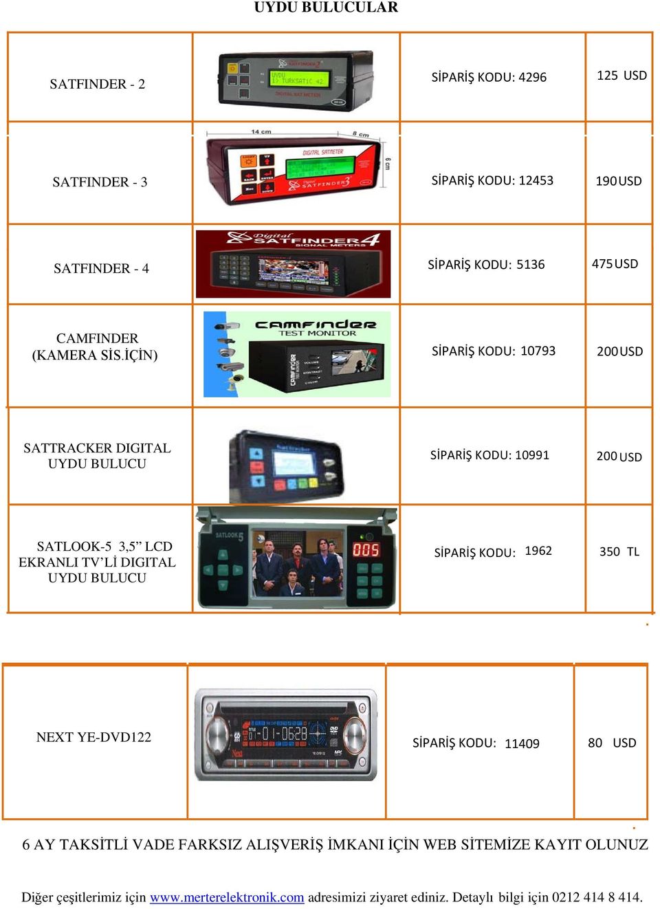 İÇİN) SİPARİŞ KODU: 10793 200 USD SATTRACKER DIGITAL UYDU BULUCU SİPARİŞ KODU: 10991 200 USD SATLOOK-5 3,5 LCD EKRANLI TV Lİ DIGITAL UYDU