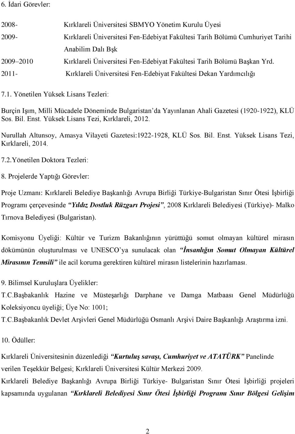 Bil. Enst. Yüksek Lisans Tezi, Kırklareli, 2012. Nurullah Altunsoy, Amasya Vilayeti Gazetesi:1922-1928, KLÜ Sos. Bil. Enst. Yüksek Lisans Tezi, Kırklareli, 2014. 7.2.Yönetilen Doktora Tezleri: 8.