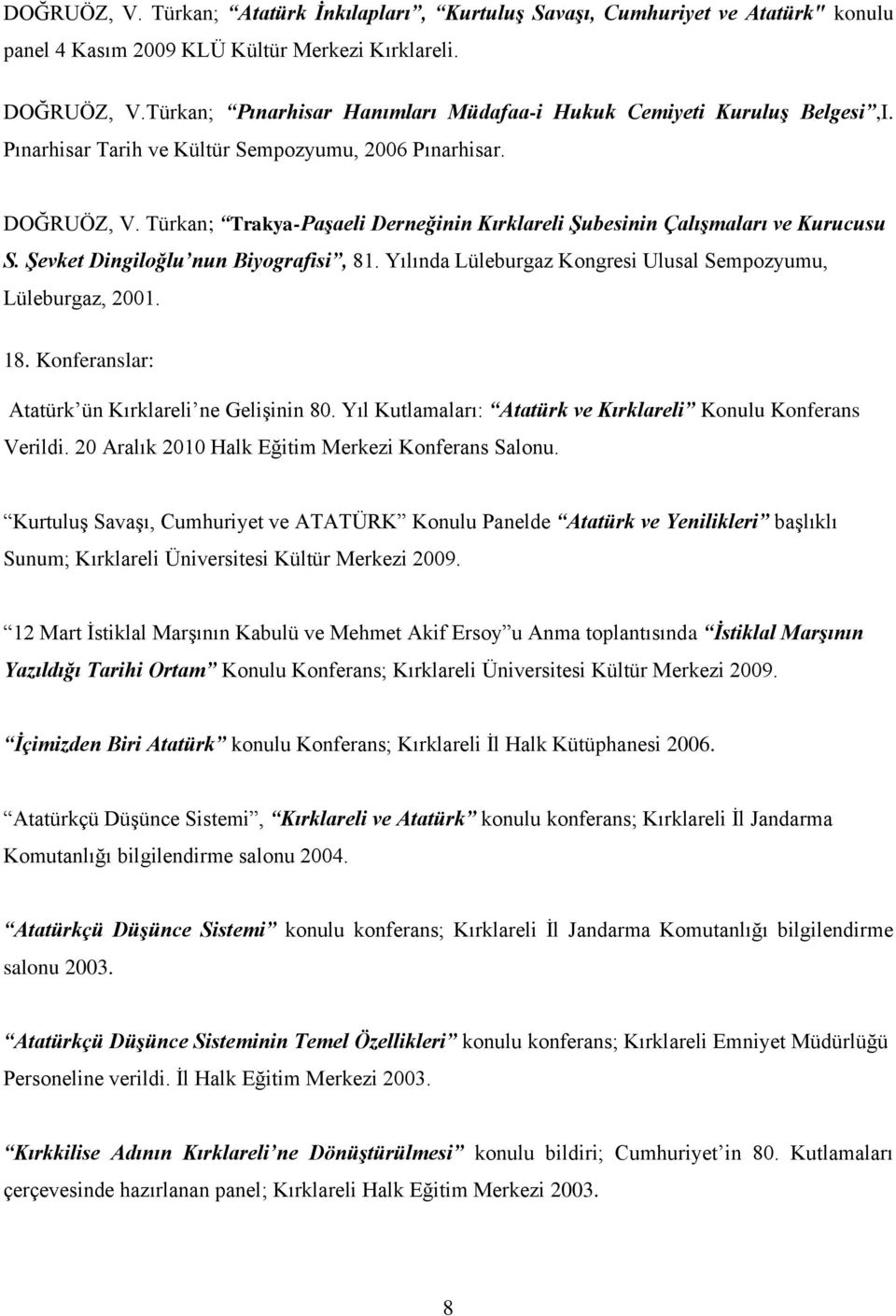 Türkan; Trakya-Paşaeli Derneğinin Kırklareli Şubesinin Çalışmaları ve Kurucusu S. Şevket Dingiloğlu nun Biyografisi, 81. Yılında Lüleburgaz Kongresi Ulusal Sempozyumu, Lüleburgaz, 2001. 18.