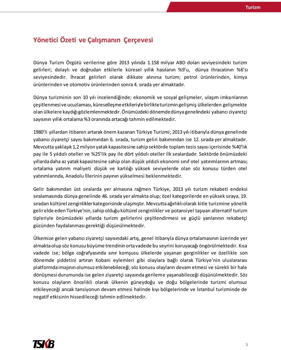 İhracat gelirleri olarak dikkate alınırsa turizm; petrol ürünlerinden, kimya ürünlerinden ve otomotiv ürünlerinden sonra 4. sırada yer almaktadır.