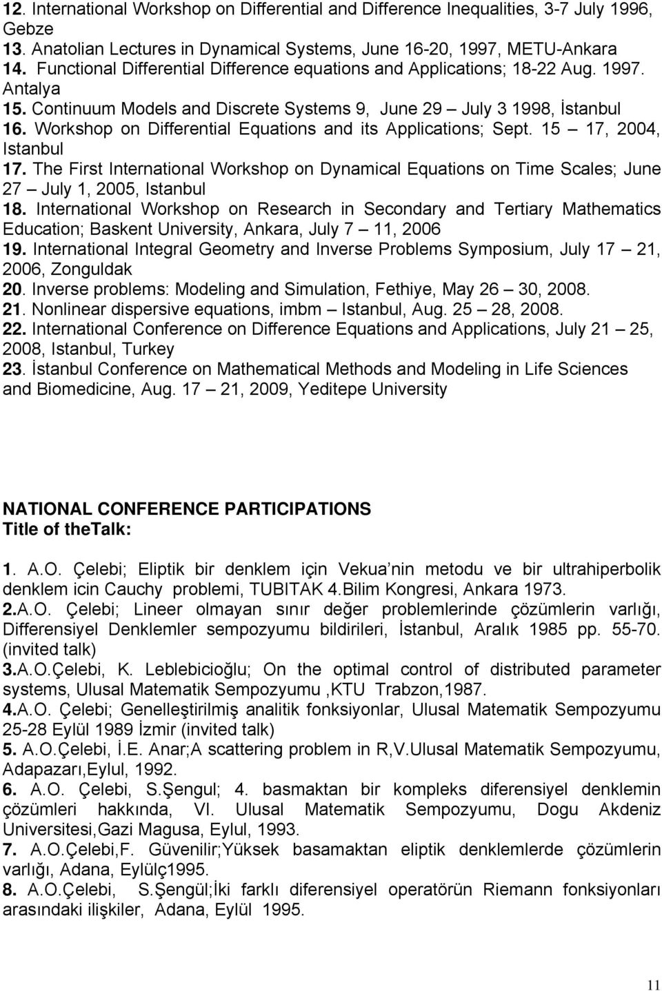 Workshop on Differential Equations and its Applications; Sept. 15 17, 2004, Istanbul 17. The First International Workshop on Dynamical Equations on Time Scales; June 27 July 1, 2005, Istanbul 18.