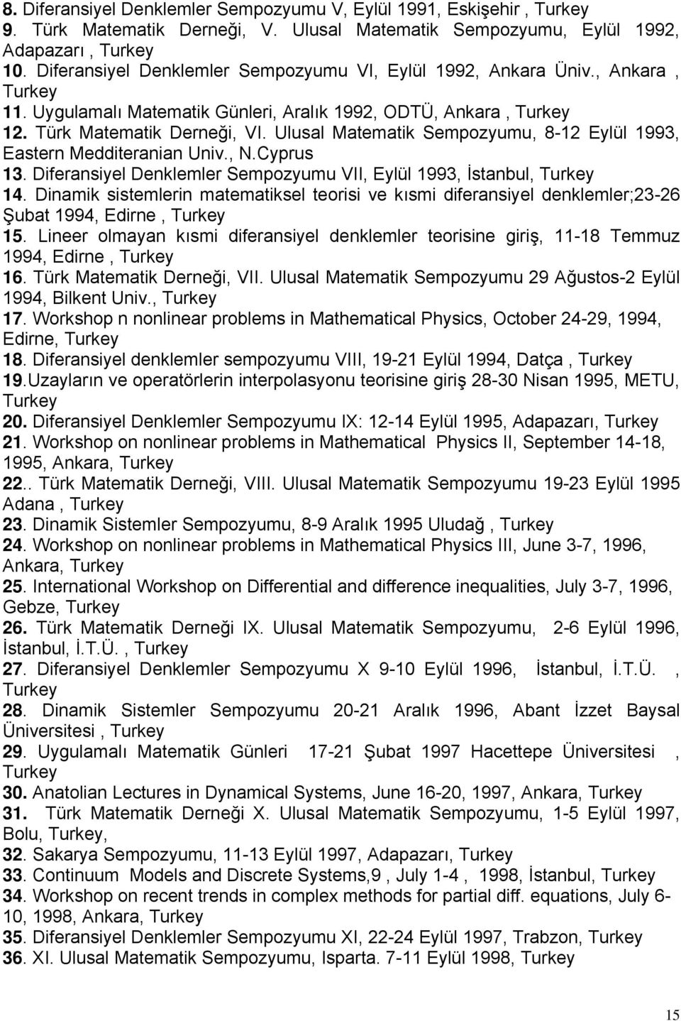 Ulusal Matematik Sempozyumu, 8-12 Eylül 1993, Eastern Medditeranian Univ., N.Cyprus 13. Diferansiyel Denklemler Sempozyumu VII, Eylül 1993, İstanbul, Turkey 14.