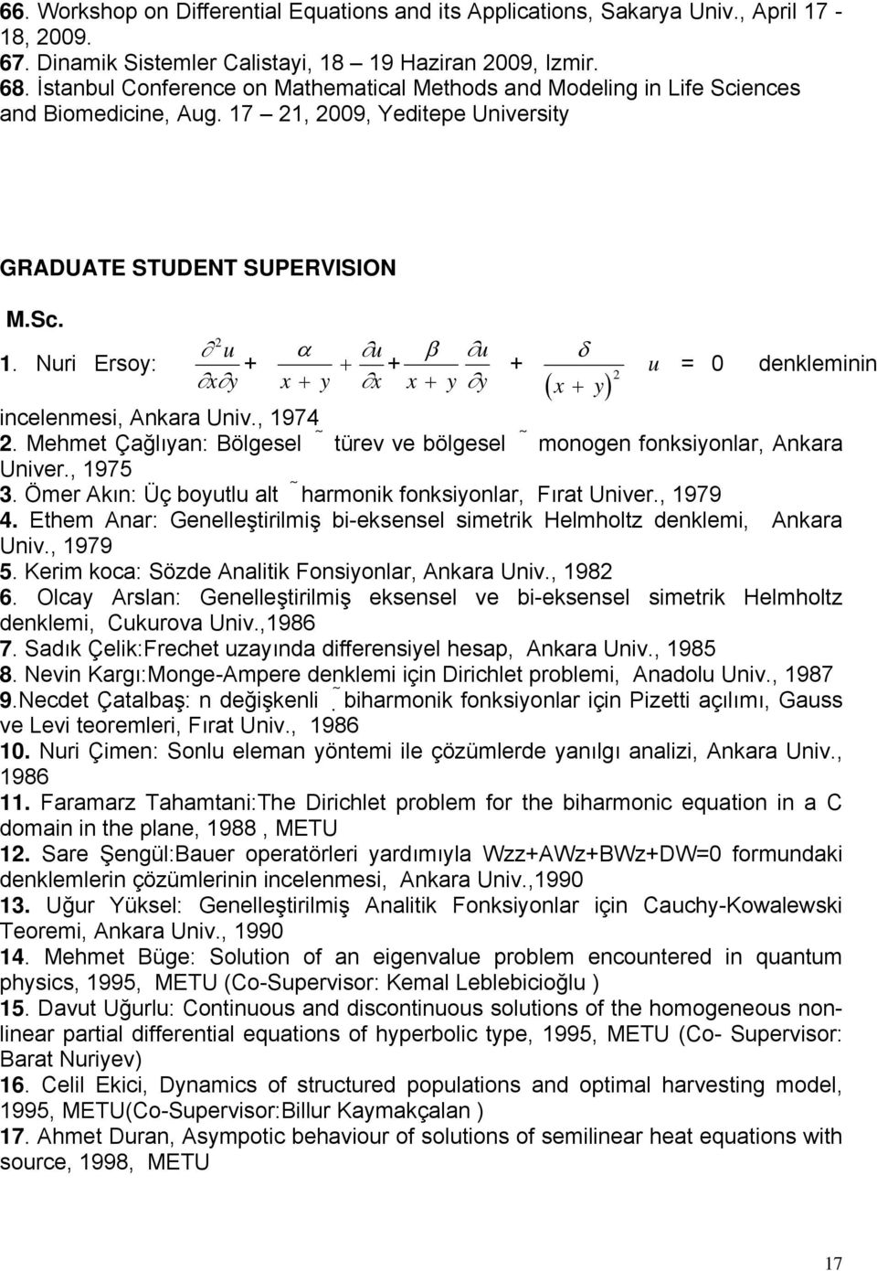 21, 2009, Yeditepe University GRADUATE STUDENT SUPERVISION M.Sc. 1. Nuri Ersoy: 2 u xy + α x + y + u x + β u x + y y + δ ( x + y) 2 u = 0 denkleminin incelenmesi, Ankara Univ., 1974 2.