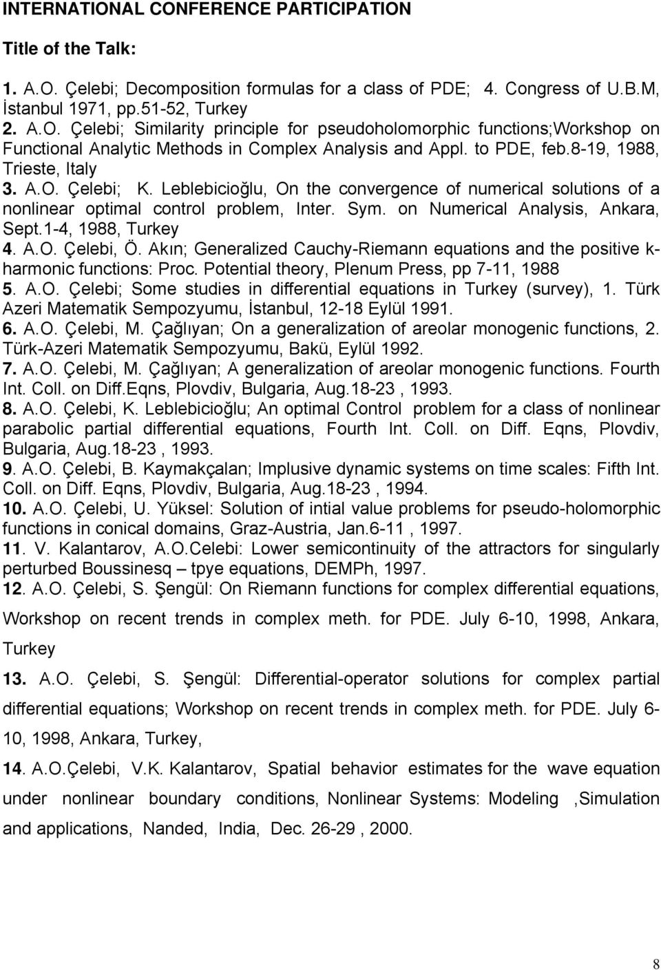 on Numerical Analysis, Ankara, Sept.1-4, 1988, Turkey 4. A.O. Çelebi, Ö. Akın; Generalized Cauchy-Riemann equations and the positive k- harmonic functions: Proc.
