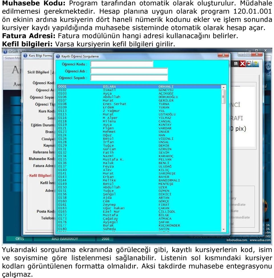 Fatura Adresi: Fatura modülünün hangi adresi kullanacağını belirler. Kefil bilgileri: Varsa kursiyerin kefil bilgileri girilir.