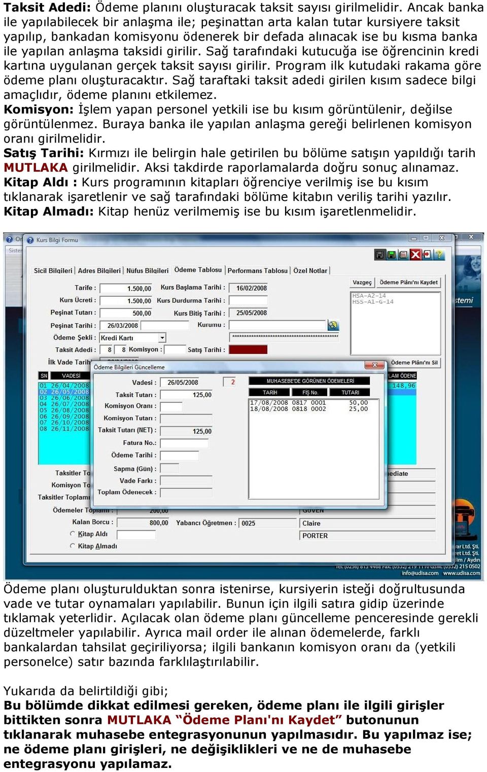 girilir. Sağ tarafındaki kutucuğa ise öğrencinin kredi kartına uygulanan gerçek taksit sayısı girilir. Program ilk kutudaki rakama göre ödeme planı oluşturacaktır.