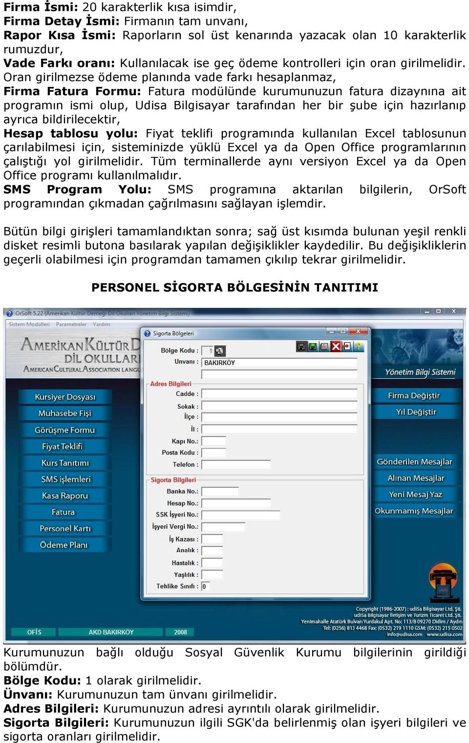 Oran girilmezse ödeme planında vade farkı hesaplanmaz, Firma Fatura Formu: Fatura modülünde kurumunuzun fatura dizaynına ait programın ismi olup, Udisa Bilgisayar tarafından her bir şube için