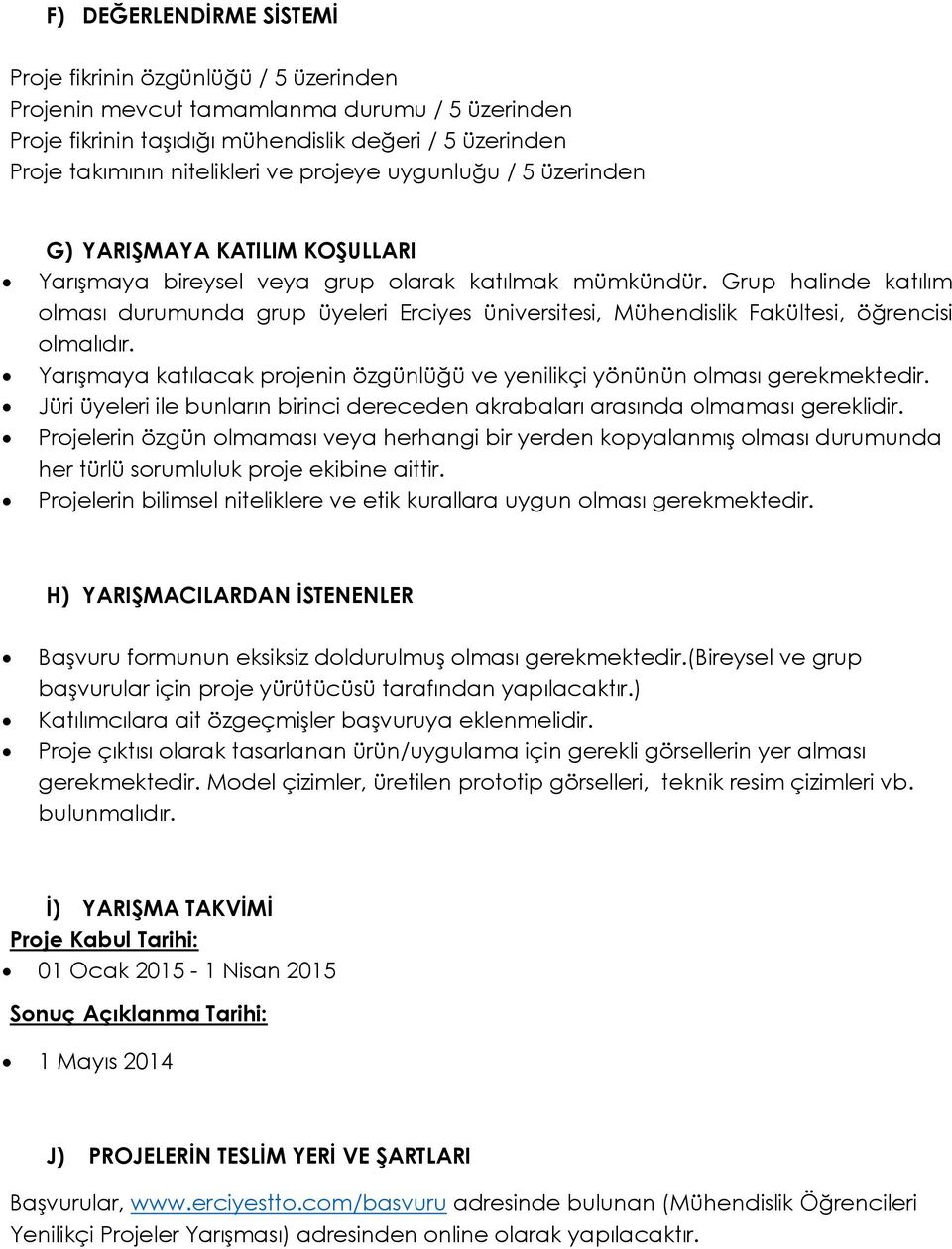 Grup halinde katılım olması durumunda grup üyeleri Erciyes üniversitesi, Mühendislik Fakültesi, öğrencisi olmalıdır. Yarışmaya katılacak projenin özgünlüğü ve yenilikçi yönünün olması gerekmektedir.