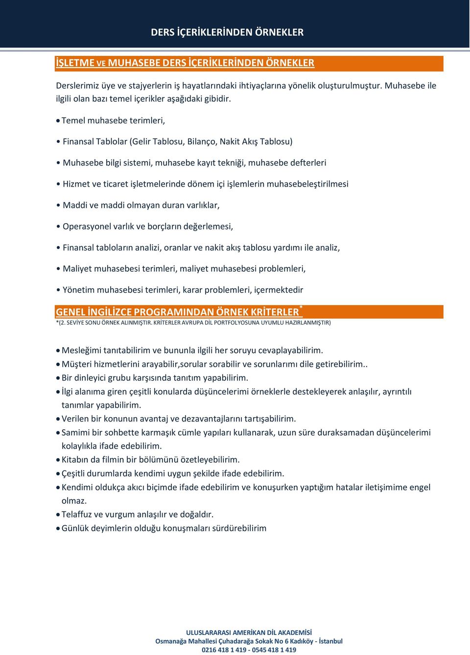 Temel muhasebe terimleri, Finansal Tablolar (Gelir Tablosu, Bilanço, Nakit Akış Tablosu) Muhasebe bilgi sistemi, muhasebe kayıt tekniği, muhasebe defterleri Hizmet ve ticaret işletmelerinde dönem içi