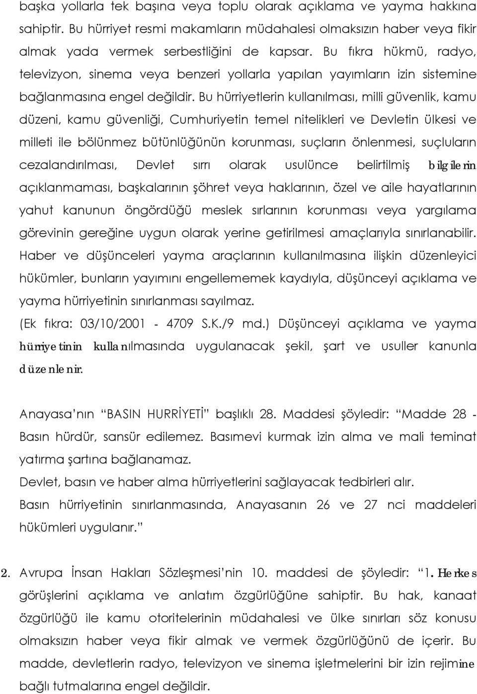 Bu hürriyetlerin kullanılması, milli güvenlik, kamu düzeni, kamu güvenliği, Cumhuriyetin temel nitelikleri ve Devletin ülkesi ve milleti ile bölünmez bütünlüğünün korunması, suçların önlenmesi,