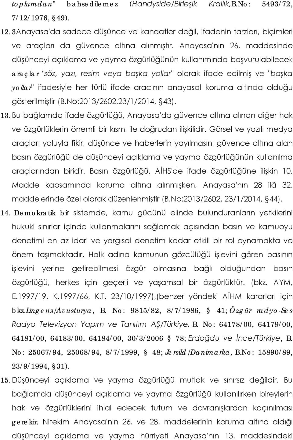 maddesinde düşünceyi açıklama ve yayma özgürlüğünün kullanımında başvurulabilecek araçlar "söz, yazı, resim veya başka yollar" olarak ifade edilmiş ve "başka yollar" ifadesiyle her türlü ifade