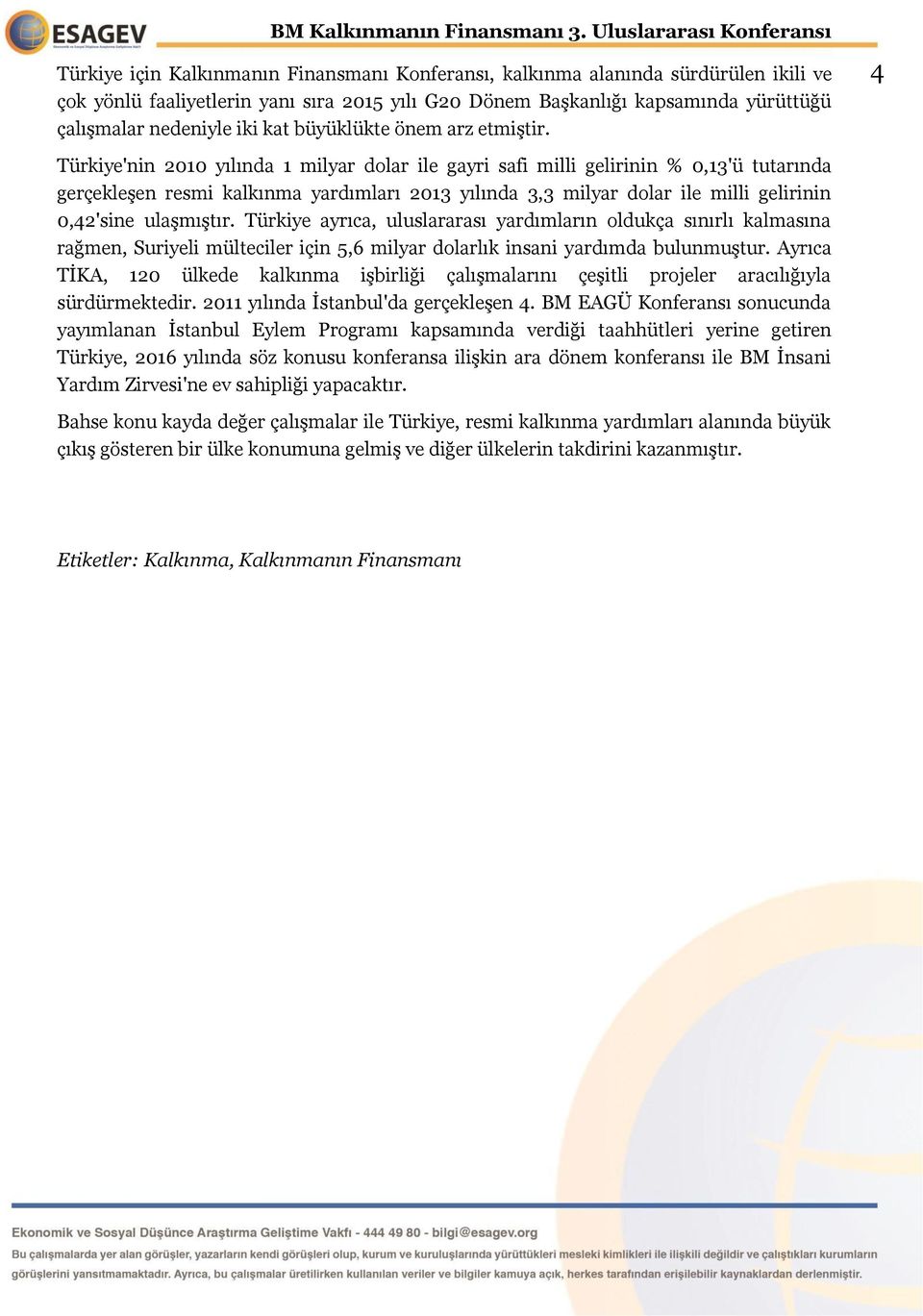 4 Türkiye'nin 200 yılında milyar dolar ile gayri safi milli gelirinin % 0,3'ü tutarında gerçekleşen resmi kalkınma yardımları 203 yılında 3,3 milyar dolar ile milli gelirinin 0,42'sine ulaşmıştır.