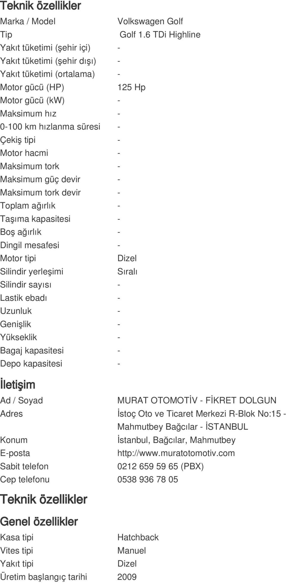 Motor hacmi - Maksimum tork - Maksimum güç devir - Maksimum tork devir - Toplam ağırlık - Taşıma kapasitesi - Boş ağırlık - Dingil mesafesi - Motor tipi Dizel Silindir yerleşimi Sıralı Silindir