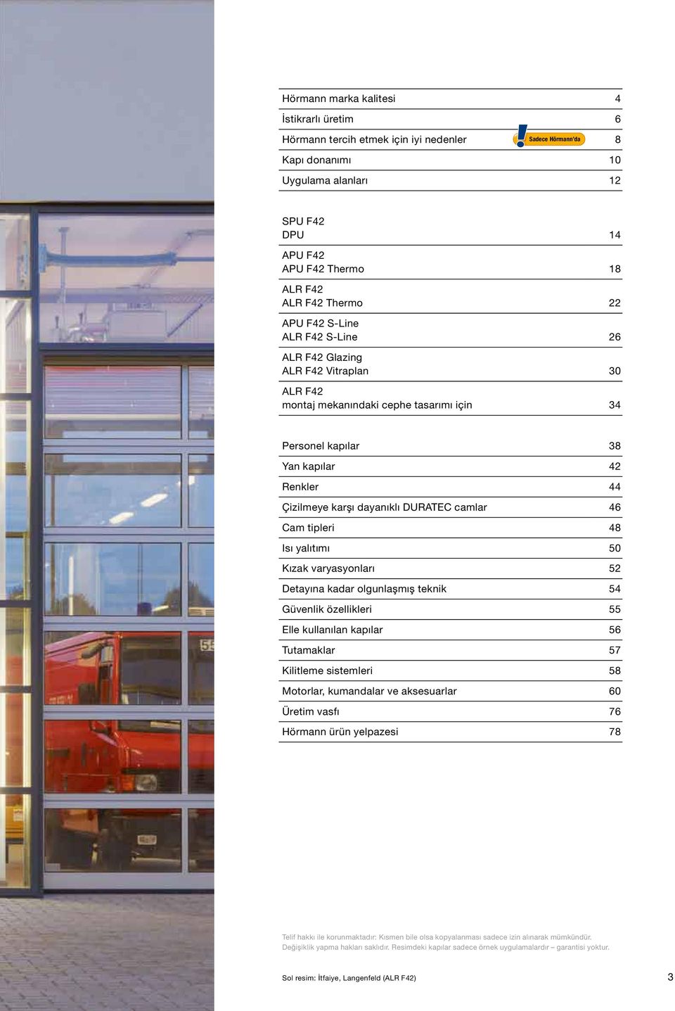 dayanıklı DURATEC camlar 46 Cam tipleri 48 Isı yalıtımı 50 Kızak varyasyonları 52 Detayına kadar olgunlaşmış teknik 54 Güvenlik özellikleri 55 Elle kullanılan kapılar 56 Tutamaklar 57 Kilitleme