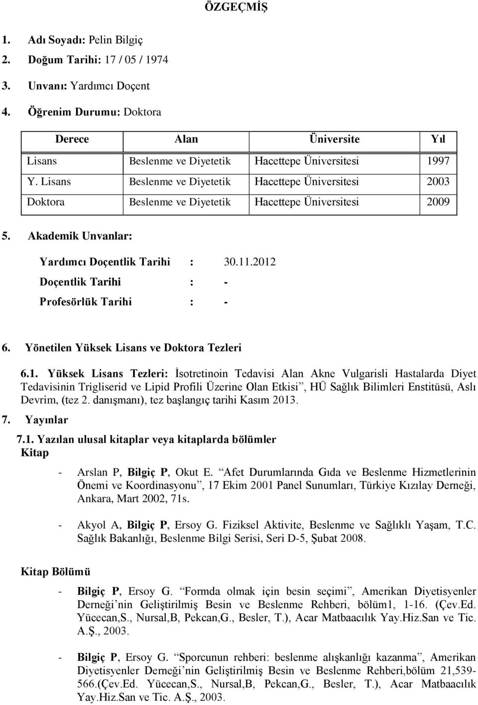 Lisans Beslenme ve Diyetetik Hacettepe Üniversitesi 2003 Doktora Beslenme ve Diyetetik Hacettepe Üniversitesi 2009 5. Akademik Unvanlar: Yardımcı Doçentlik Tarihi : 30.11.