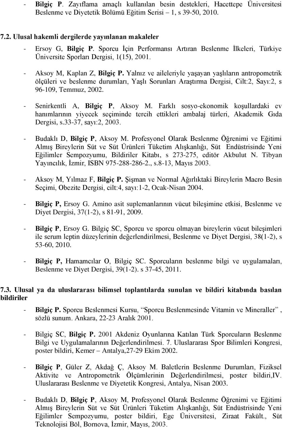 - Aksoy M, Kaplan Z, Bilgiç P. Yalnız ve aileleriyle yaşayan yaşlıların antropometrik ölçüleri ve beslenme durumları, Yaşlı Sorunları Araştırma Dergisi, Cilt:2, Sayı:2, s 96-109, Temmuz, 2002.