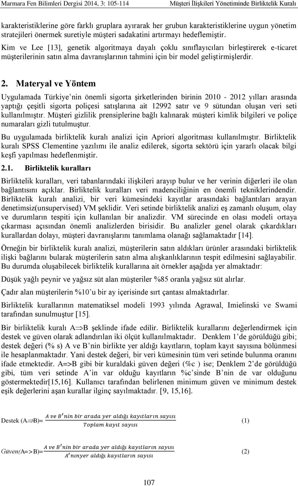 Materyal ve Yöntem Uygulamada Türkiye nin önemli sigorta şirketlerinden birinin 2010-2012 yılları arasında yaptığı çeşitli sigorta poliçesi satışlarına ait 12992 satır ve 9 sütundan oluşan veri seti