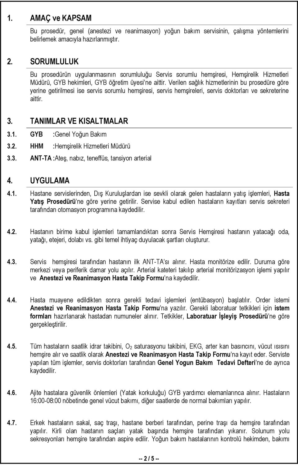 Verilen sağlık hizmetlerinin bu prosedüre göre yerine getirilmesi ise servis sorumlu hemşiresi, servis hemşireleri, servis doktorları ve sekreterine aittir. 3. TANIMLAR VE KISALTMALAR 3.1.