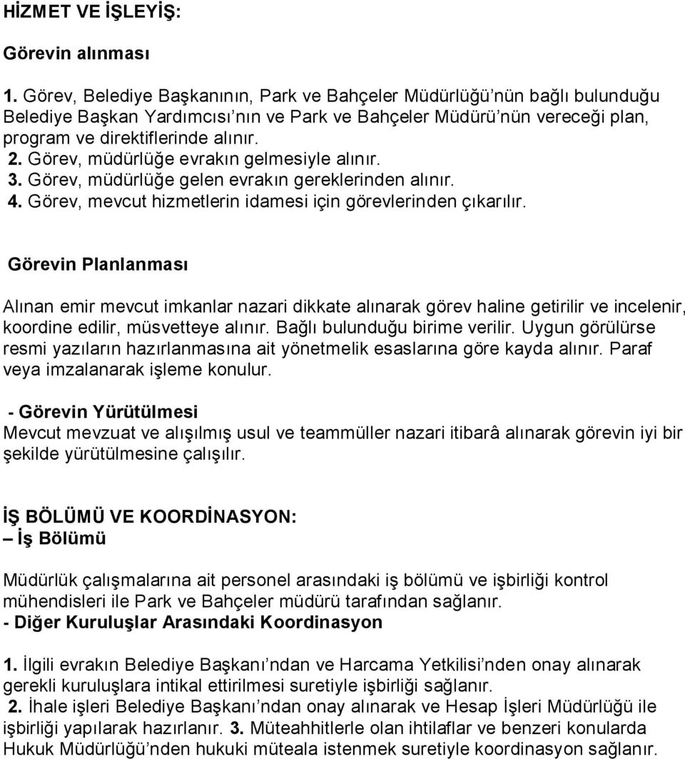 Görev, müdürlüğe evrakın gelmesiyle alınır. 3. Görev, müdürlüğe gelen evrakın gereklerinden alınır. 4. Görev, mevcut hizmetlerin idamesi için görevlerinden çıkarılır.