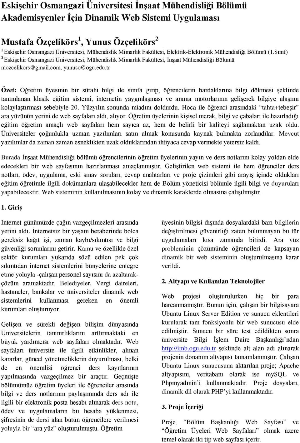 edu.tr Özet: Öğretim üyesinin bir sürahi bilgi ile sınıfa girip, öğrencilerin bardaklarına bilgi dökmesi şeklinde tanımlanan klasik eğitim sistemi, internetin yaygınlaşması ve arama motorlarının